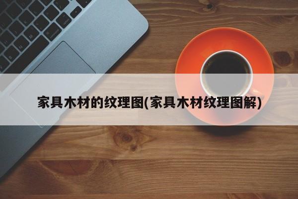 家具木材的纹理图(家具木材纹理图解)