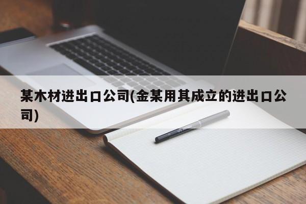 某木材进出口公司(金某用其成立的进出口公司)