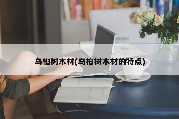 乌桕树木材(乌桕树木材的特点)