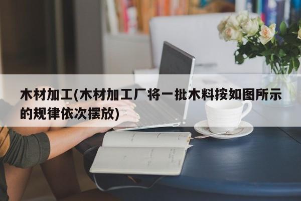 木材加工(木材加工厂将一批木料按如图所示的规律依次摆放)